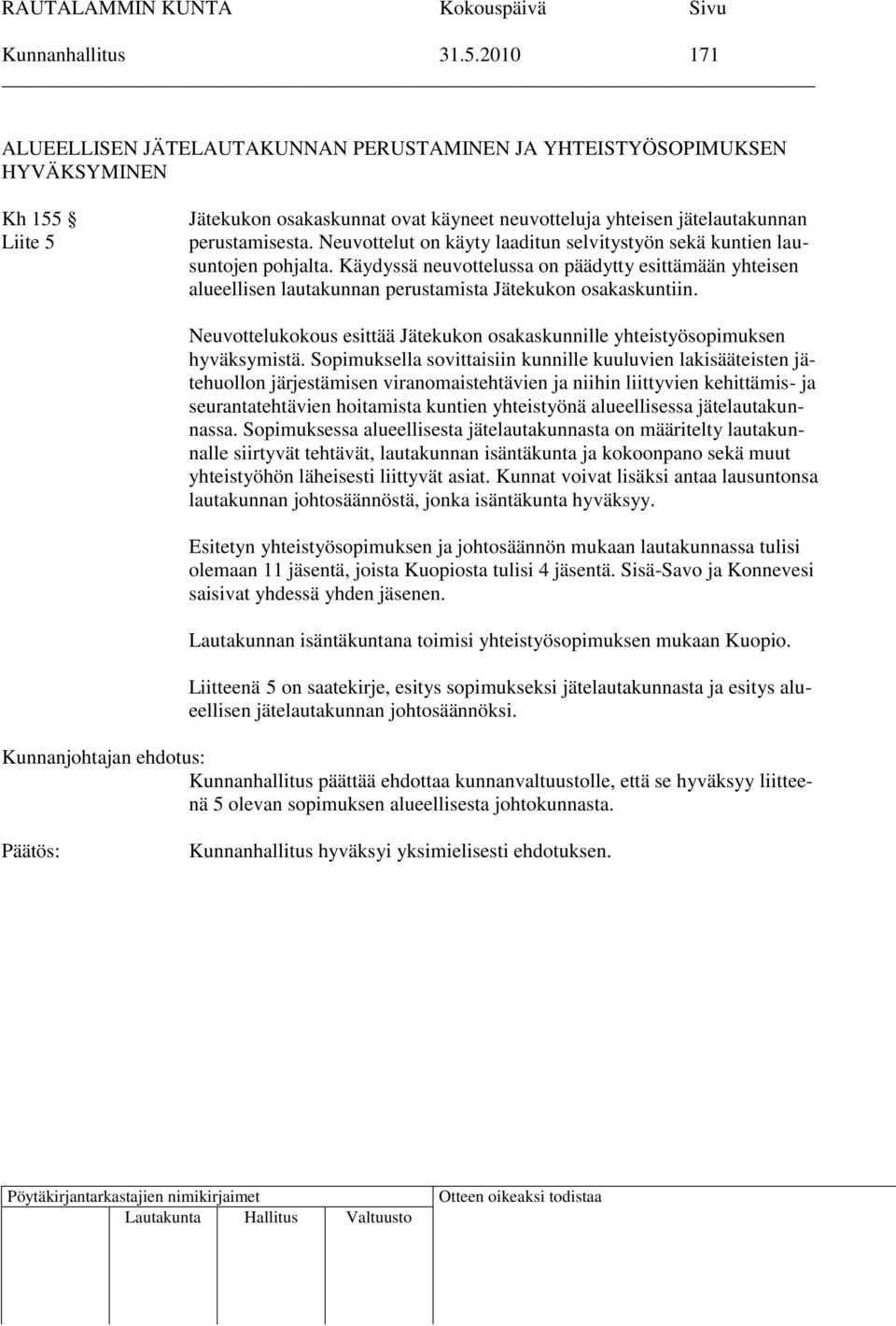 Neuvottelut on käyty laaditun selvitystyön sekä kuntien lausuntojen pohjalta. Käydyssä neuvottelussa on päädytty esittämään yhteisen alueellisen lautakunnan perustamista Jätekukon osakaskuntiin.