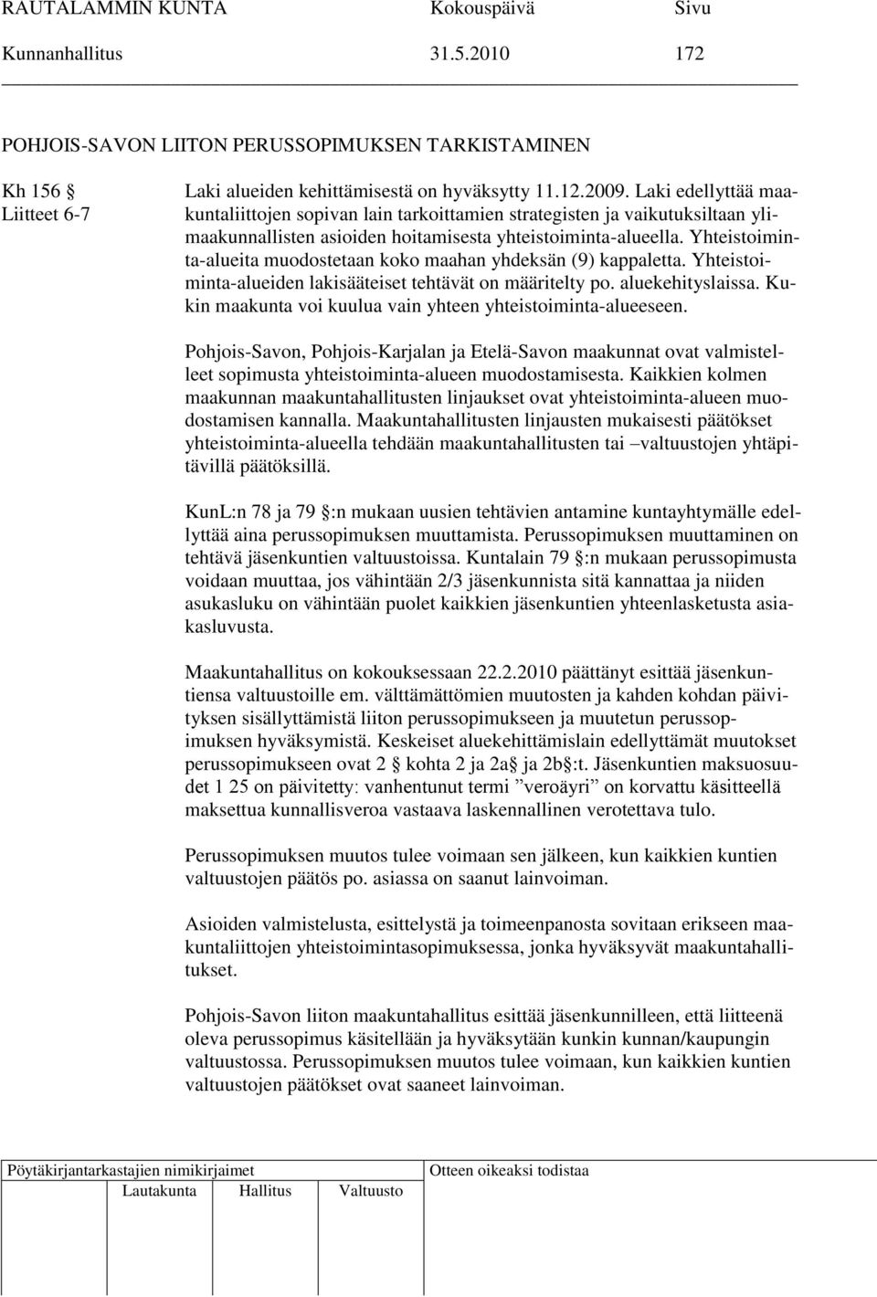 Yhteistoiminta-alueita muodostetaan koko maahan yhdeksän (9) kappaletta. Yhteistoiminta-alueiden lakisääteiset tehtävät on määritelty po. aluekehityslaissa.