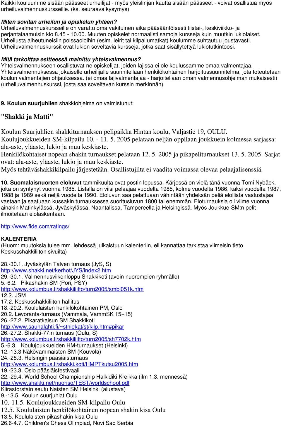 Muuten opiskelet normaalisti samoja kursseja kuin muutkin lukiolaiset. Urheilusta aiheutuneisiin poissaoloihin (esim. leirit tai kilpailumatkat) koulumme suhtautuu joustavasti.