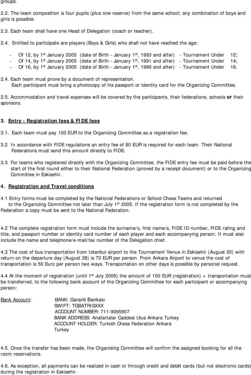 Entitled to participate are players (Boys & Girls) who shall not have reached the age: - Of 12, by 1 st January 2005 (date of Birth - January 1 st, 1993 and after) - Tournament Under 12; - Of 14, by