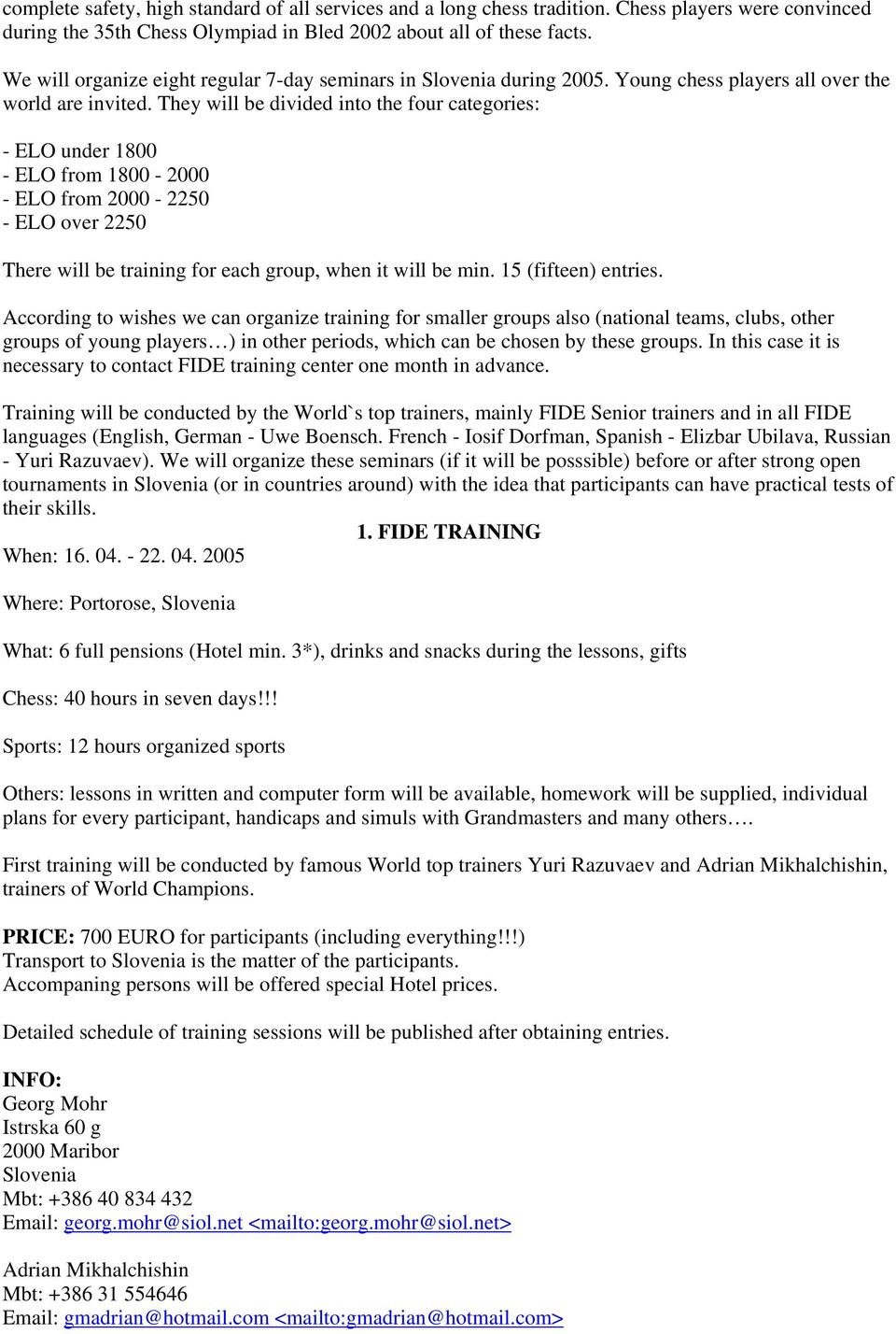 They will be divided into the four categories: - ELO under 1800 - ELO from 1800-2000 - ELO from 2000-2250 - ELO over 2250 There will be training for each group, when it will be min.