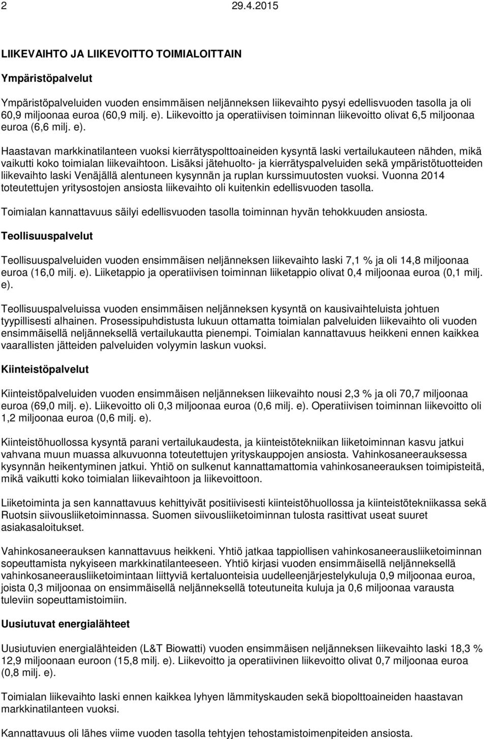 e). Liikevoitto ja operatiivisen toiminnan liikevoitto olivat 6,5 miljoonaa euroa (6,6 milj. e).