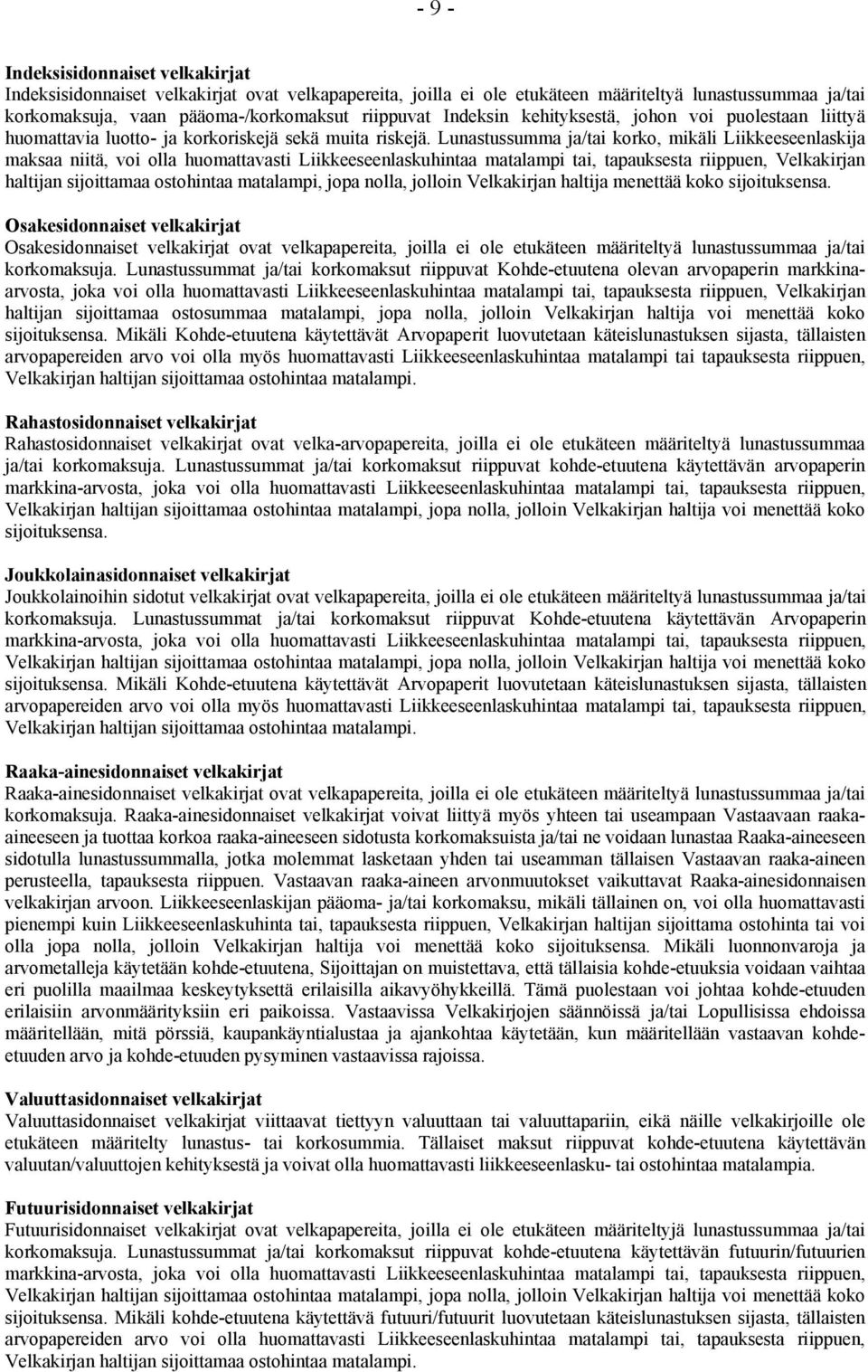 Lunastussumma ja/tai korko, mikäli Liikkeeseenlaskija maksaa niitä, voi olla huomattavasti Liikkeeseenlaskuhintaa matalampi tai, tapauksesta riippuen, Velkakirjan haltijan sijoittamaa ostohintaa