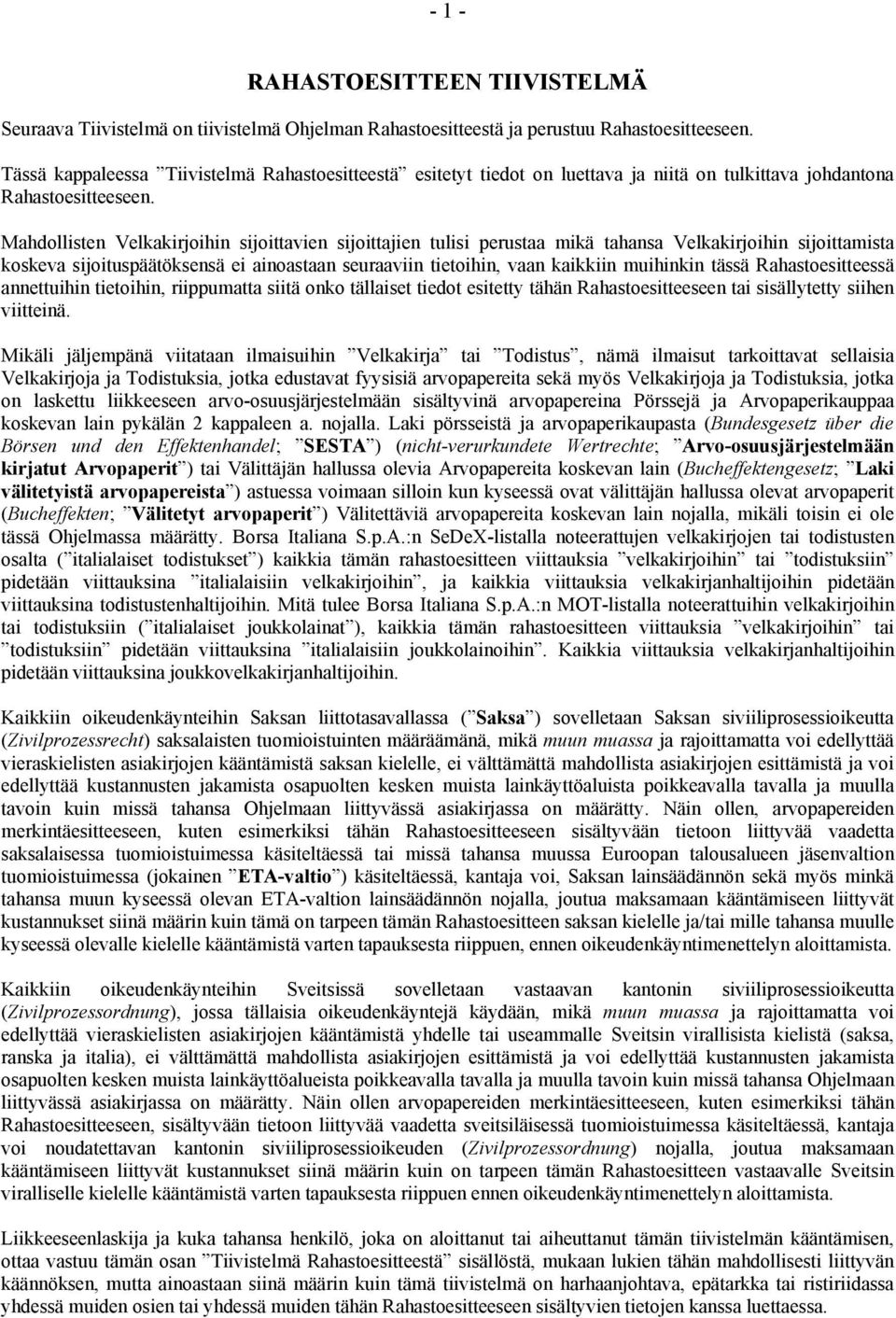 Mahdollisten Velkakirjoihin sijoittavien sijoittajien tulisi perustaa mikä tahansa Velkakirjoihin sijoittamista koskeva sijoituspäätöksensä ei ainoastaan seuraaviin tietoihin, vaan kaikkiin muihinkin