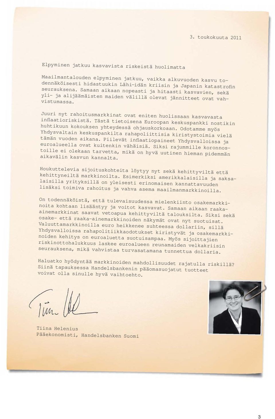 Juuri nyt rahoitusmarkkinat ovat eniten huolissaan kasvavasta inflaatioriskistä. Tästä tietoisena Euroopan keskuspankki nostikin huhtikuun kokouksen yhteydessä ohjauskorkoaan.