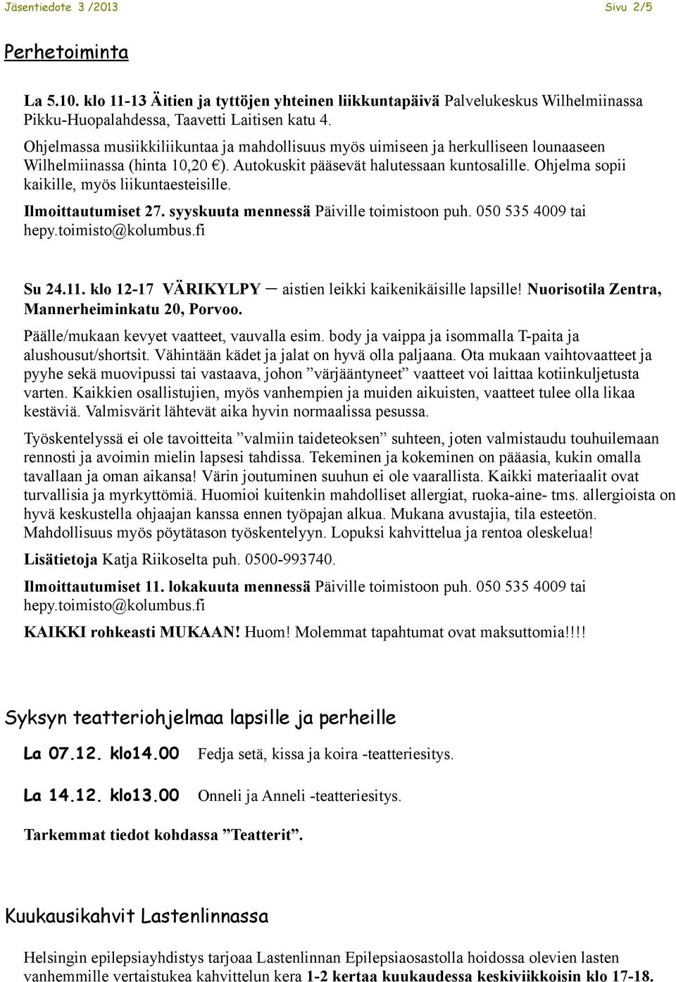 Ohjelma sopii kaikille, myös liikuntaesteisille. Ilmoittautumiset 27. syyskuuta mennessä Päiville toimistoon puh. 050 535 4009 tai hepy.toimisto@kolumbus.fi Su 24.11.