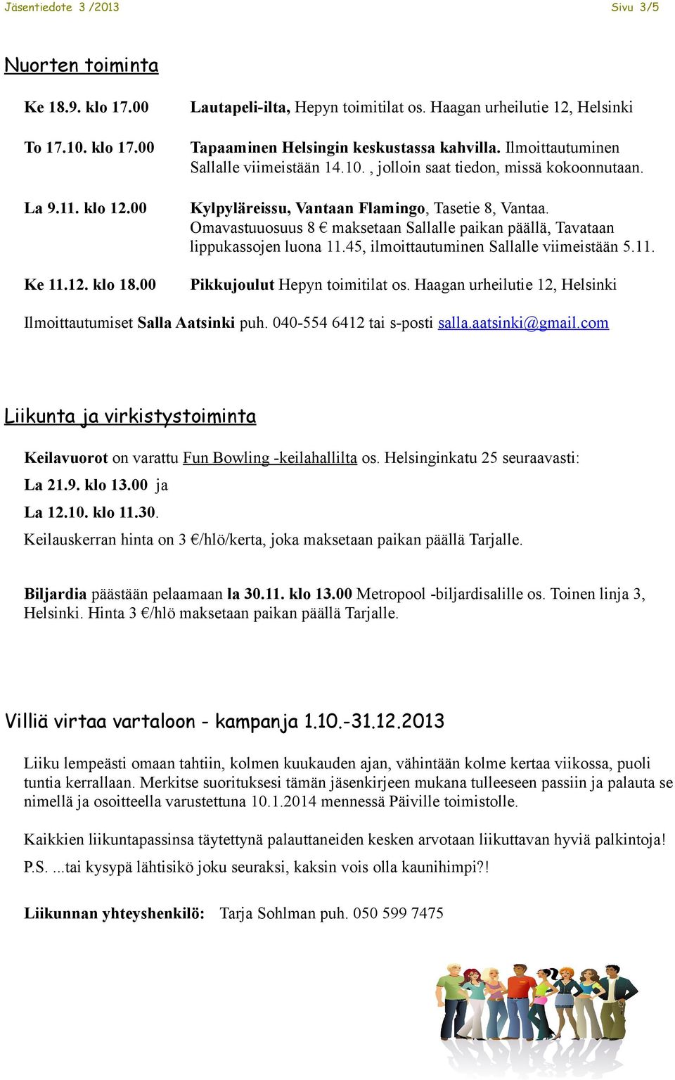 Kylpyläreissu, Vantaan Flamingo, Tasetie 8, Vantaa. Omavastuuosuus 8 maksetaan Sallalle paikan päällä, Tavataan lippukassojen luona 11.45, ilmoittautuminen Sallalle viimeistään 5.11. Pikkujoulut Hepyn toimitilat os.