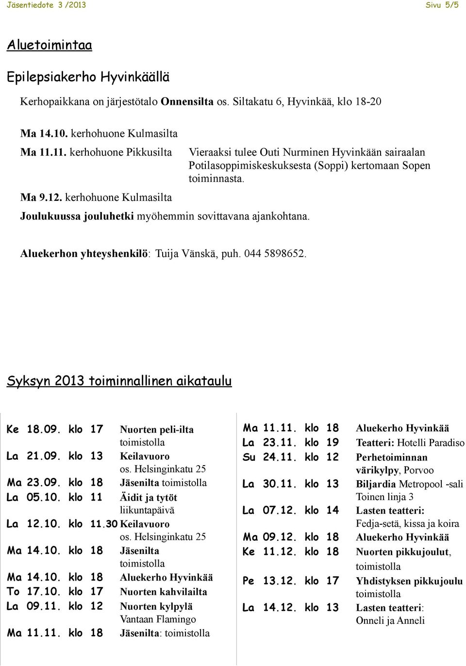 Joulukuussa jouluhetki myöhemmin sovittavana ajankohtana. Aluekerhon yhteyshenkilö: Tuija Vänskä, puh. 044 5898652. Syksyn 2013 toiminnallinen aikataulu Ke 18.09. klo 17 Nuorten peli-ilta La 21.09. klo 13 Keilavuoro os.