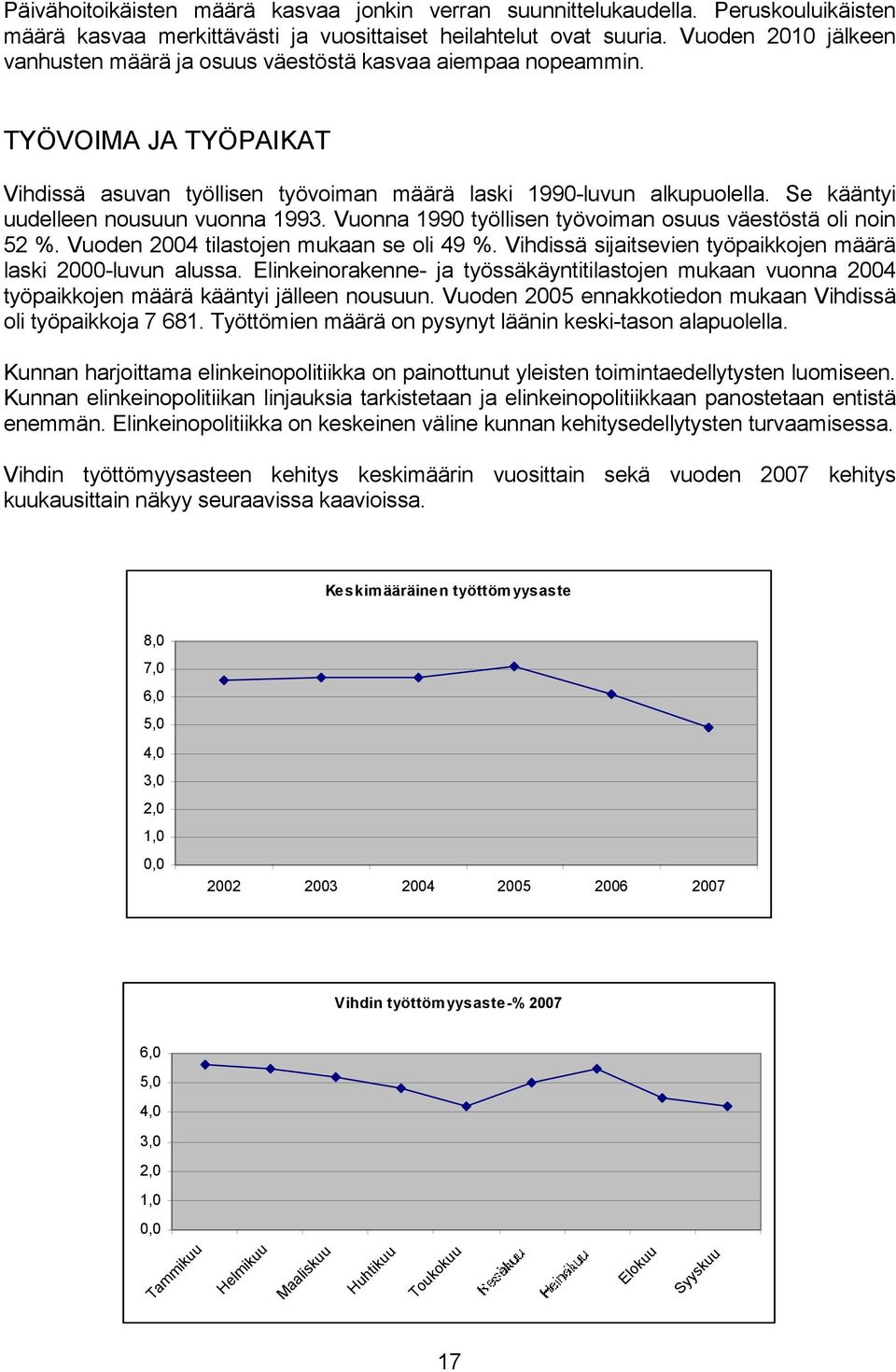 Se kääntyi uudelleen nousuun vuonna 1993. Vuonna 1990 työllisen työvoiman osuus väestöstä oli noin 52 %. Vuoden 2004 tilastojen mukaan se oli 49 %.