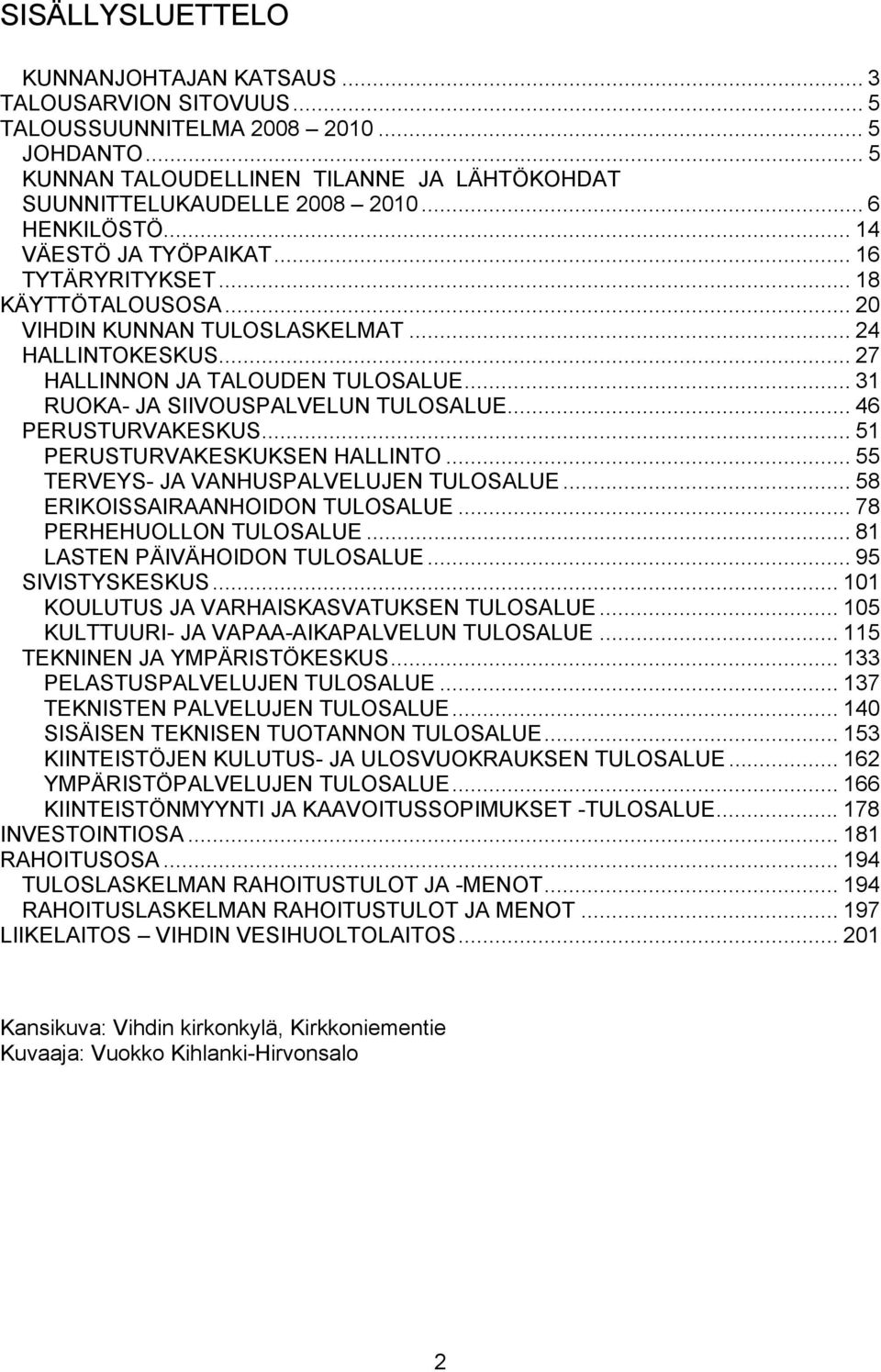 .. 31 RUOKA- JA SIIVOUSPALVELUN TULOSALUE... 46 PERUSTURVAKESKUS... 51 PERUSTURVAKESKUKSEN HALLINTO... 55 TERVEYS- JA VANHUSPALVELUJEN TULOSALUE... 58 ERIKOISSAIRAANHOIDON TULOSALUE.