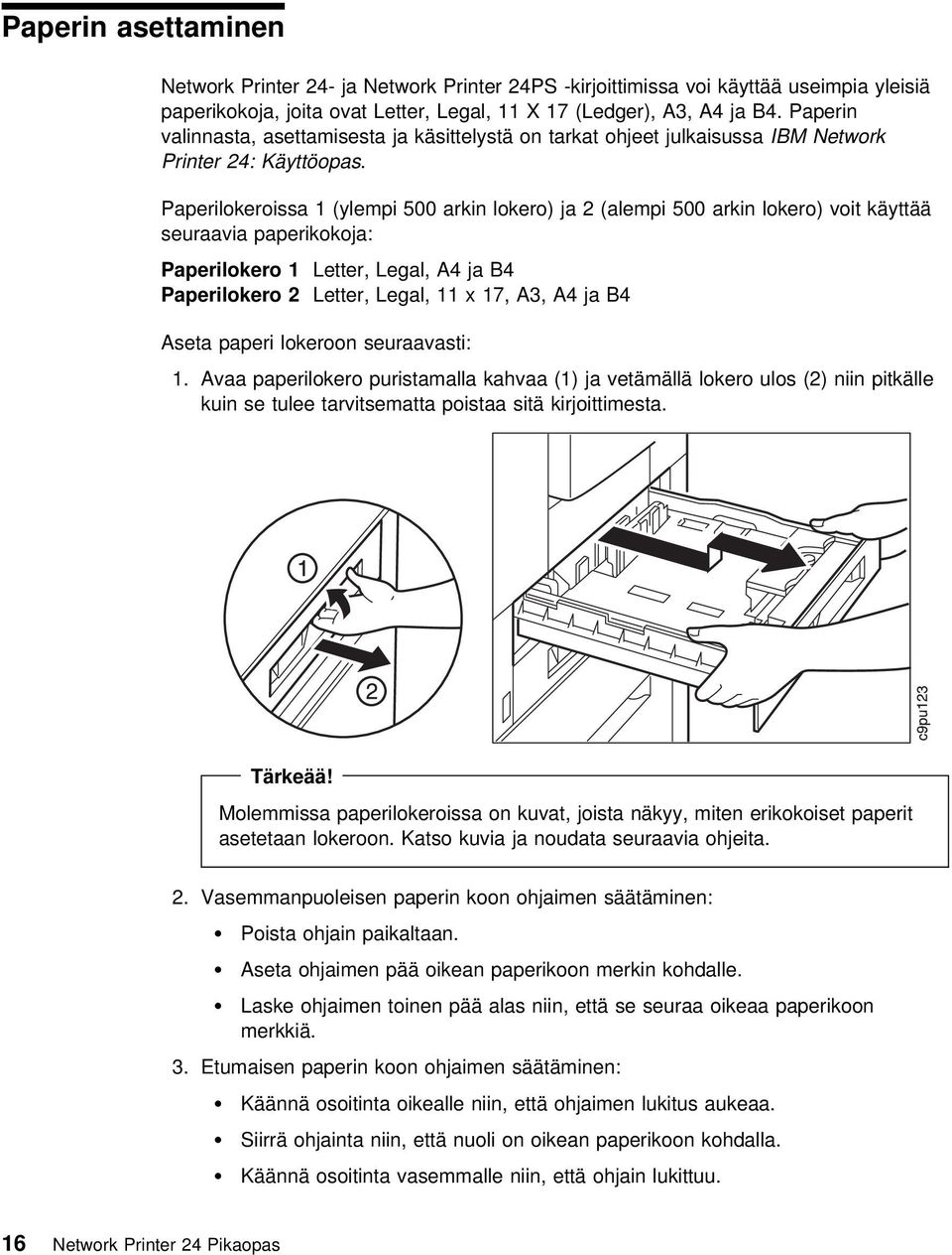 Paperilokeroissa 1 (ylempi 500 arkin lokero) ja 2 (alempi 500 arkin lokero) voit käyttää seuraavia paperikokoja: Paperilokero 1 Letter, Legal, A4 ja B4 Paperilokero 2 Letter, Legal, 11 x 17, A3, A4