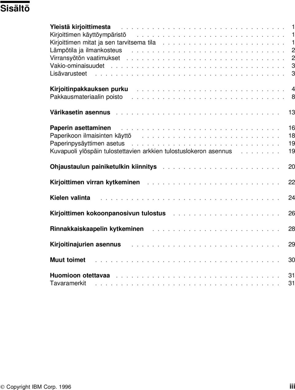 ............................ 4 Pakkausmateriaalin poisto.............................. 8 Värikasetin asennus................................ 13 Paperin asettaminen............................... 16 Paperikoon ilmaisinten käyttö.