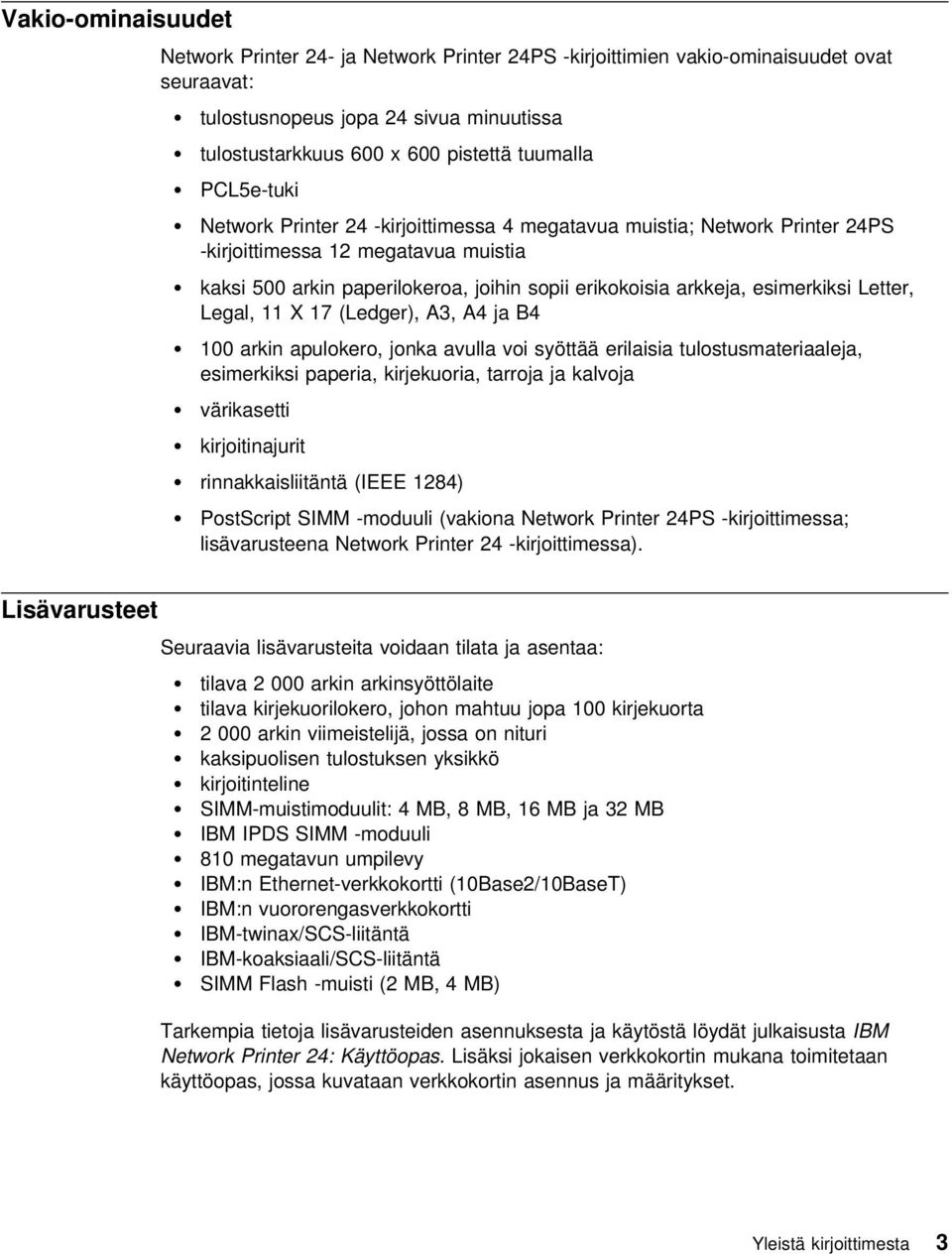 esimerkiksi Letter, Legal, 11 X 17 (Ledger), A3, A4 ja B4 100 arkin apulokero, jonka avulla voi syöttää erilaisia tulostusmateriaaleja, esimerkiksi paperia, kirjekuoria, tarroja ja kalvoja