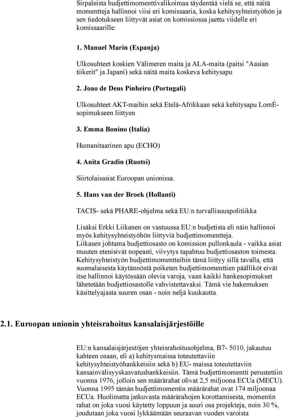 Joao de Deus Pinheiro (Portugali) Ulkosuhteet AKT-maihin sekä Etelä-Afrikkaan sekä kehitysapu LomÈsopimukseen liittyen 3. Emma Bonino (Italia) Humanitaarinen apu (ECHO) 4.