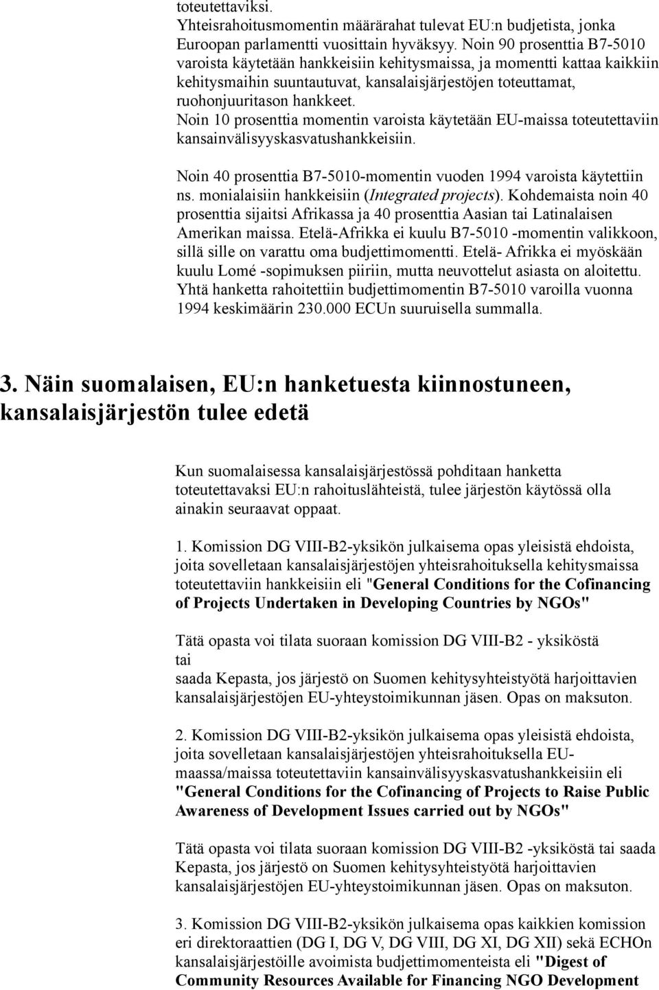 Noin 10 prosenttia momentin varoista käytetään EU-maissa toteutettaviin kansainvälisyyskasvatushankkeisiin. Noin 40 prosenttia B7-5010-momentin vuoden 1994 varoista käytettiin ns.