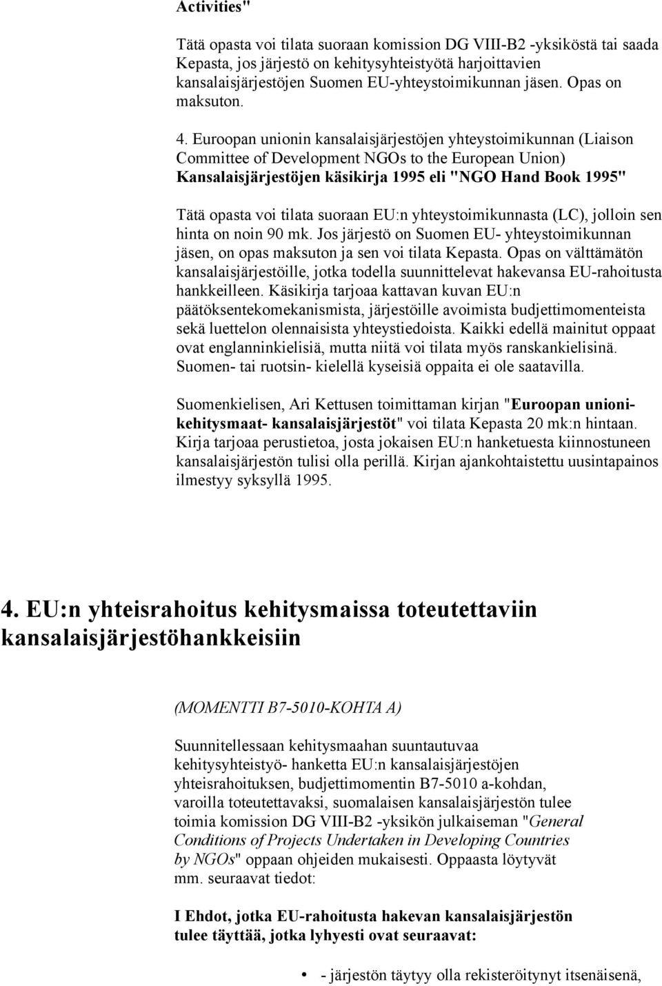 Euroopan unionin kansalaisjärjestöjen yhteystoimikunnan (Liaison Committee of Development NGOs to the European Union) Kansalaisjärjestöjen käsikirja 1995 eli "NGO Hand Book 1995" Tätä opasta voi