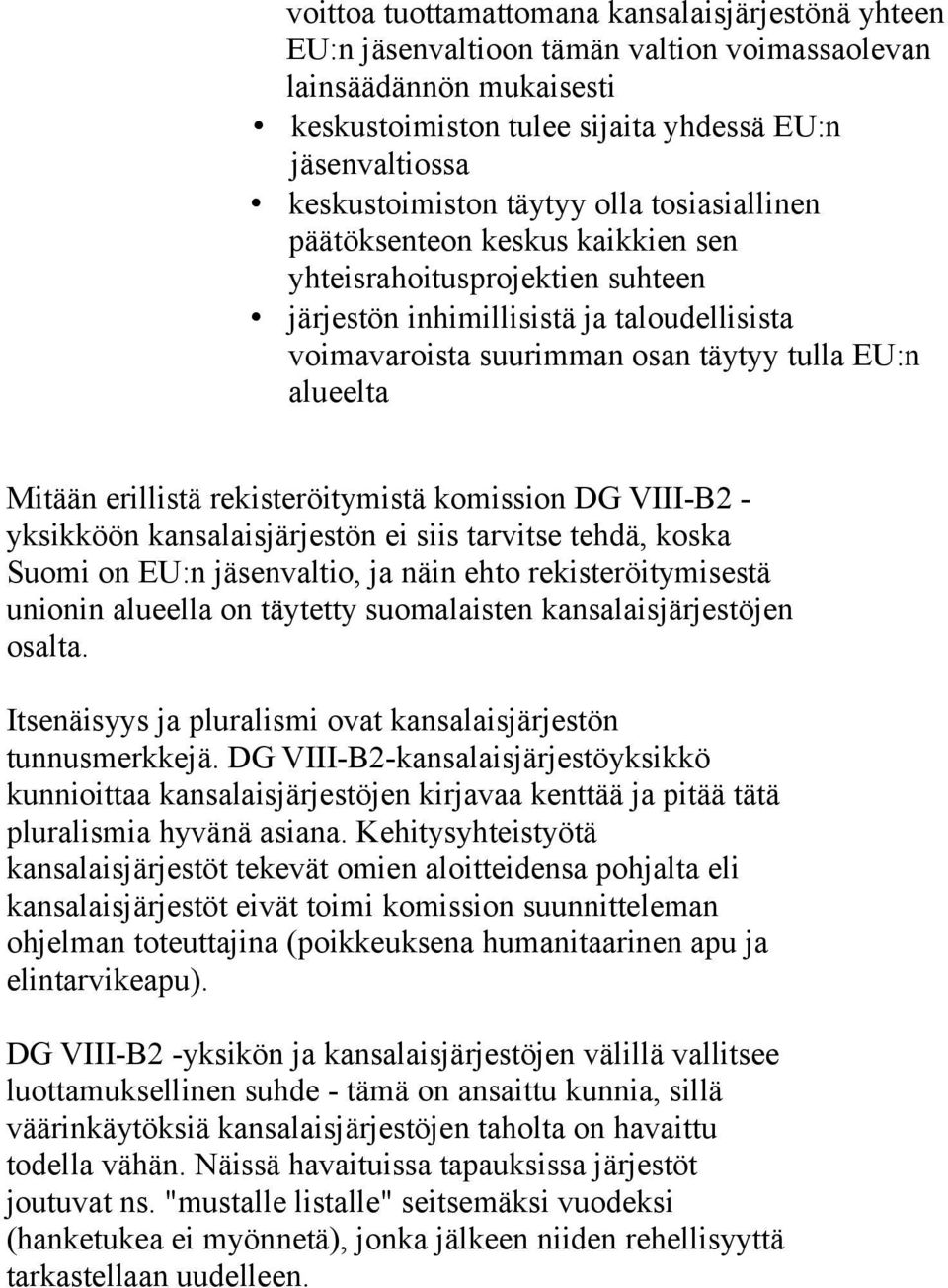 Mitään erillistä rekisteröitymistä komission DG VIII-B2 - yksikköön kansalaisjärjestön ei siis tarvitse tehdä, koska Suomi on EU:n jäsenvaltio, ja näin ehto rekisteröitymisestä unionin alueella on