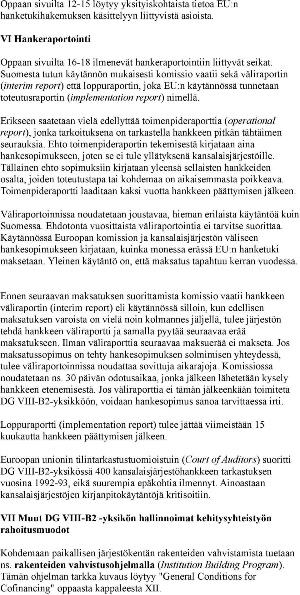 Suomesta tutun käytännön mukaisesti komissio vaatii sekä väliraportin (interim report) että loppuraportin, joka EU:n käytännössä tunnetaan toteutusraportin (implementation report) nimellä.