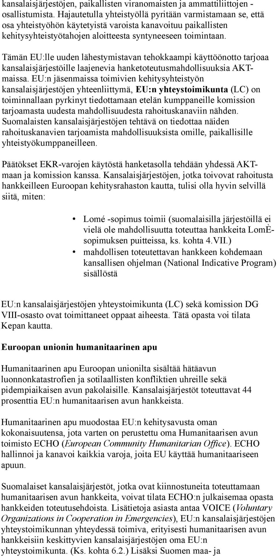 Tämän EU:lle uuden lähestymistavan tehokkaampi käyttöönotto tarjoaa kansalaisjärjestöille laajenevia hanketoteutusmahdollisuuksia AKTmaissa.