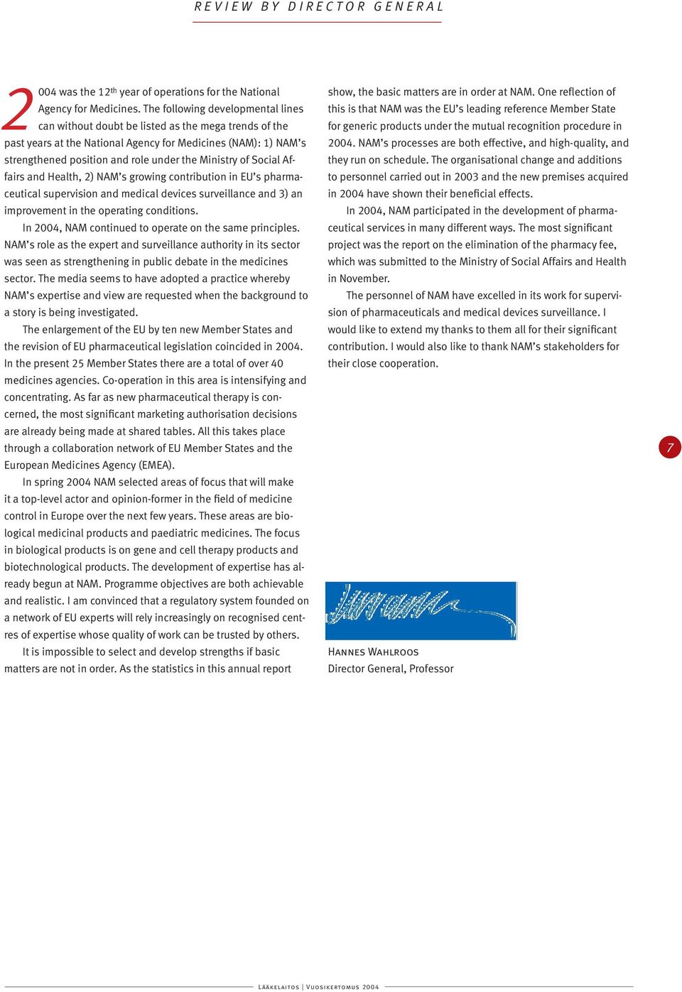 Ministry of Social Affairs and Health, 2) NAM s growing contribution in EU s pharmaceutical supervision and medical devices surveillance and 3) an improvement in the operating conditions.