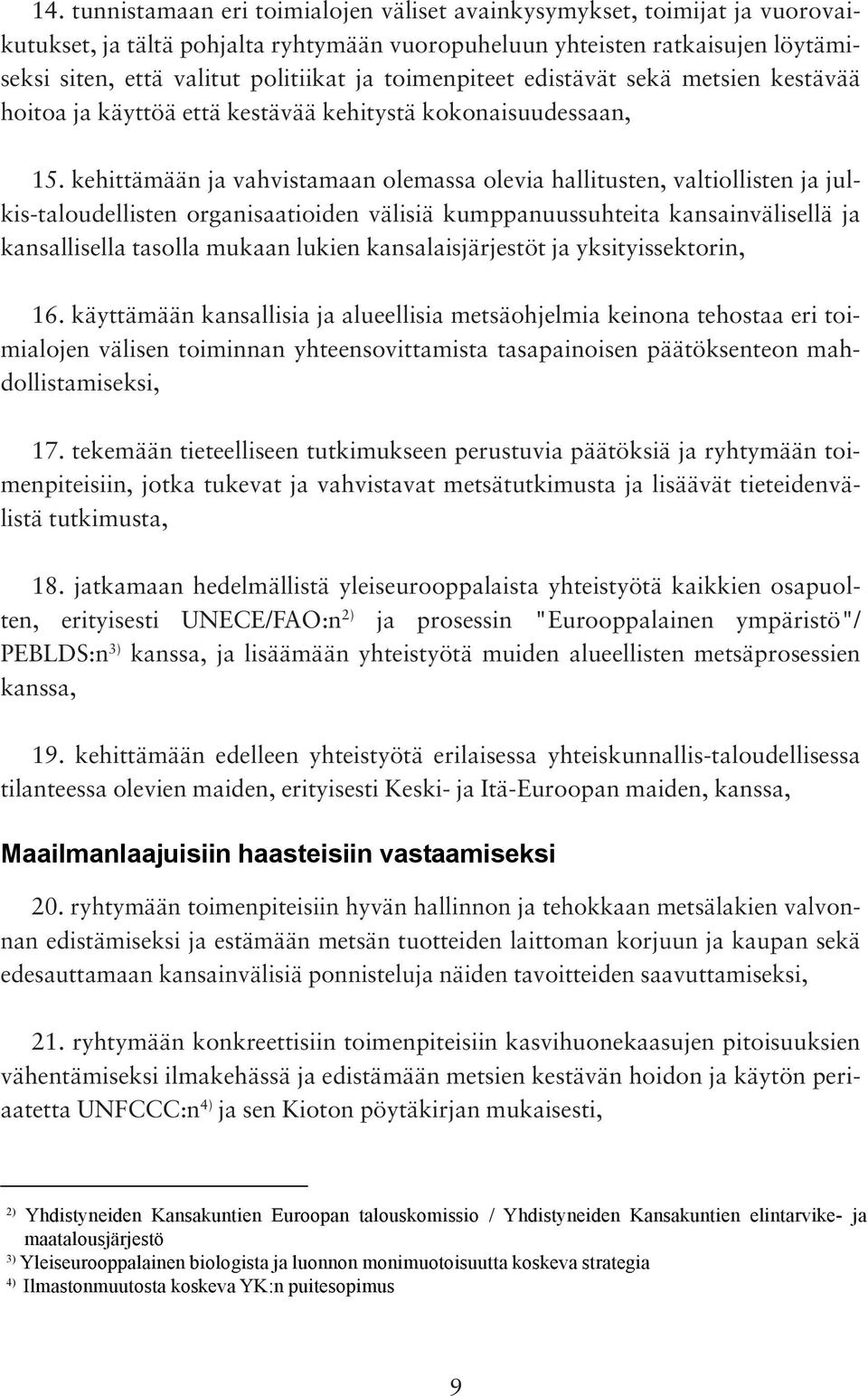 kehittämään ja vahvistamaan olemassa olevia hallitusten, valtiollisten ja julkis-taloudellisten organisaatioiden välisiä kumppanuussuhteita kansainvälisellä ja kansallisella tasolla mukaan lukien