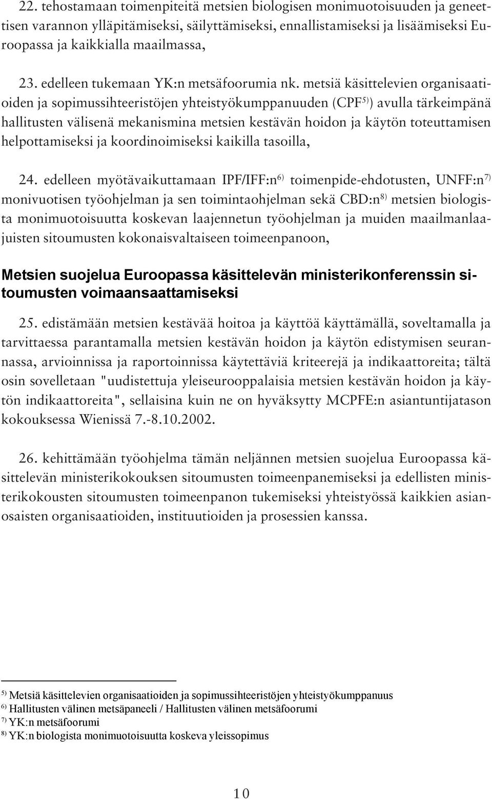 metsiä käsittelevien organisaatioiden ja sopimussihteeristöjen yhteistyökumppanuuden (CPF 5) ) avulla tärkeimpänä hallitusten välisenä mekanismina metsien kestävän hoidon ja käytön toteuttamisen