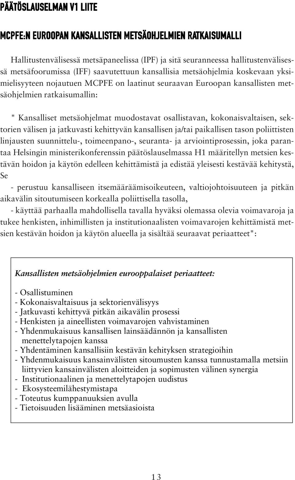 osallistavan, kokonaisvaltaisen, sektorien välisen ja jatkuvasti kehittyvän kansallisen ja/tai paikallisen tason poliittisten linjausten suunnittelu-, toimeenpano-, seuranta- ja arviointiprosessin,