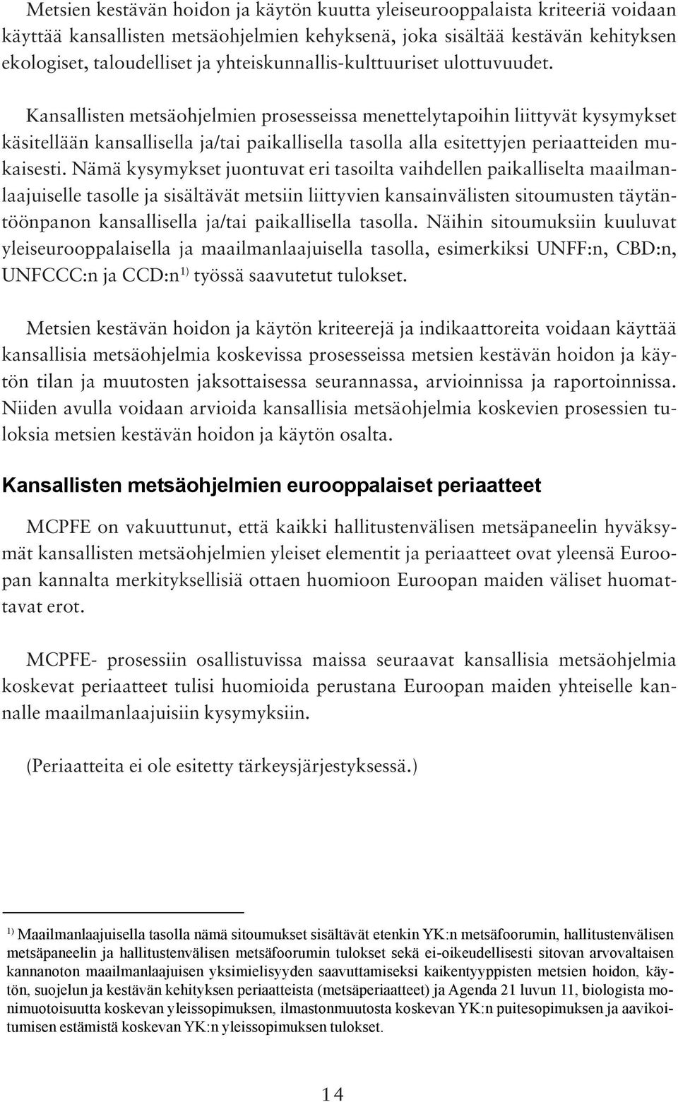 Kansallisten metsäohjelmien prosesseissa menettelytapoihin liittyvät kysymykset käsitellään kansallisella ja/tai paikallisella tasolla alla esitettyjen periaatteiden mukaisesti.