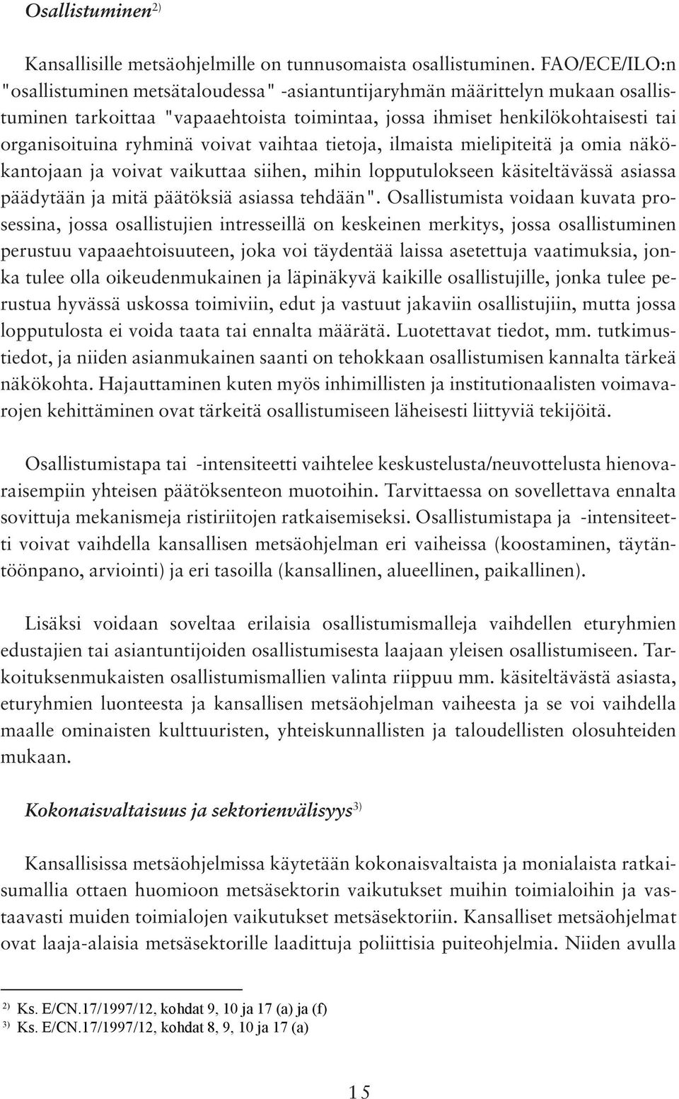 voivat vaihtaa tietoja, ilmaista mielipiteitä ja omia näkökantojaan ja voivat vaikuttaa siihen, mihin lopputulokseen käsiteltävässä asiassa päädytään ja mitä päätöksiä asiassa tehdään".