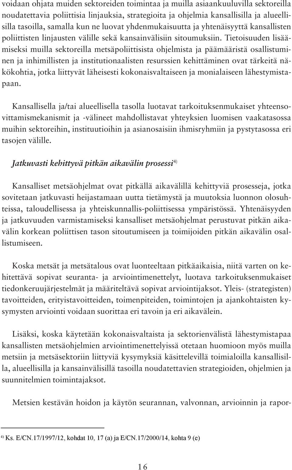 Tietoisuuden lisäämiseksi muilla sektoreilla metsäpoliittisista ohjelmista ja päämääristä osallistuminen ja inhimillisten ja institutionaalisten resurssien kehittäminen ovat tärkeitä näkökohtia,