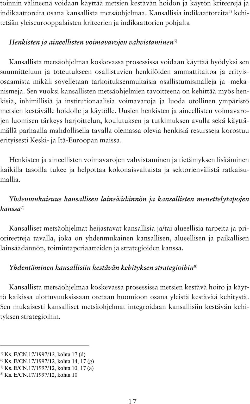 prosessissa voidaan käyttää hyödyksi sen suunnitteluun ja toteutukseen osallistuvien henkilöiden ammattitaitoa ja erityisosaamista mikäli sovelletaan tarkoituksenmukaisia osallistumismalleja ja