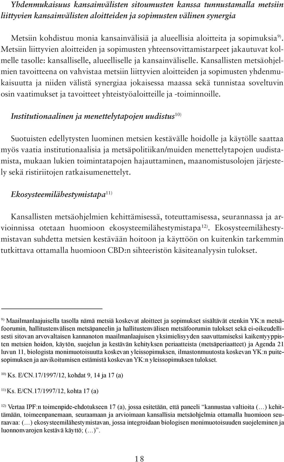 Kansallisten metsäohjelmien tavoitteena on vahvistaa metsiin liittyvien aloitteiden ja sopimusten yhdenmukaisuutta ja niiden välistä synergiaa jokaisessa maassa sekä tunnistaa soveltuvin osin