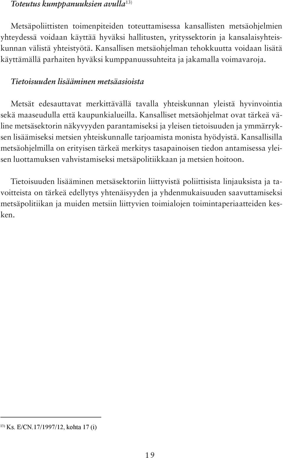 Tietoisuuden lisääminen metsäasioista Metsät edesauttavat merkittävällä tavalla yhteiskunnan yleistä hyvinvointia sekä maaseudulla että kaupunkialueilla.
