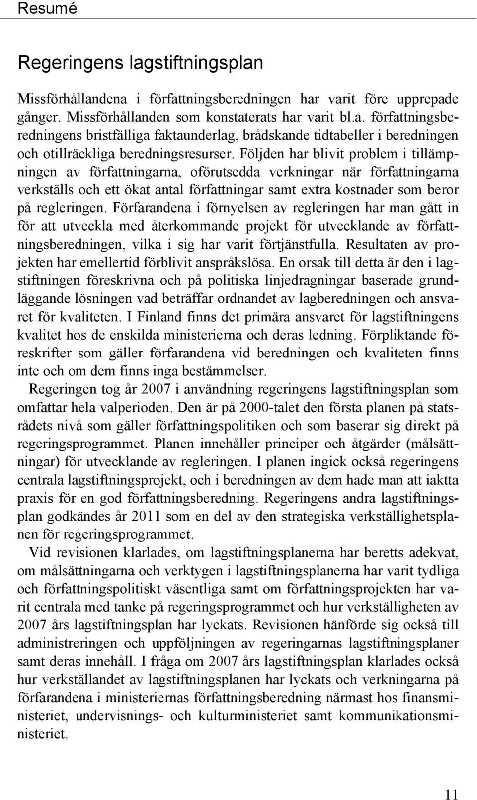 Förfarandena i förnyelsen av regleringen har man gått in för att utveckla med återkommande projekt för utvecklande av författningsberedningen, vilka i sig har varit förtjänstfulla.