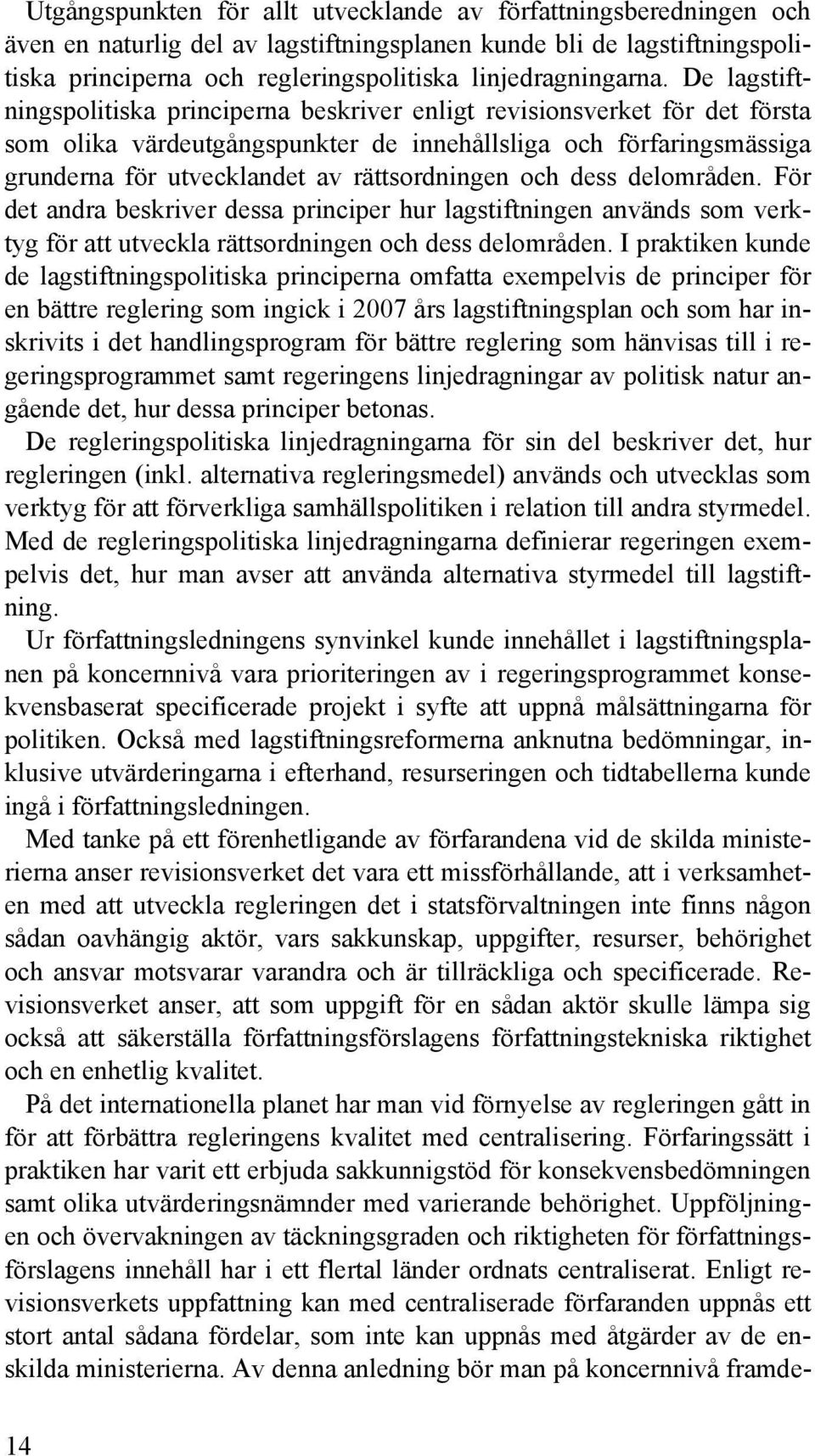 De lagstiftningspolitiska principerna beskriver enligt revisionsverket för det första som olika värdeutgångspunkter de innehållsliga och förfaringsmässiga grunderna för utvecklandet av rättsordningen
