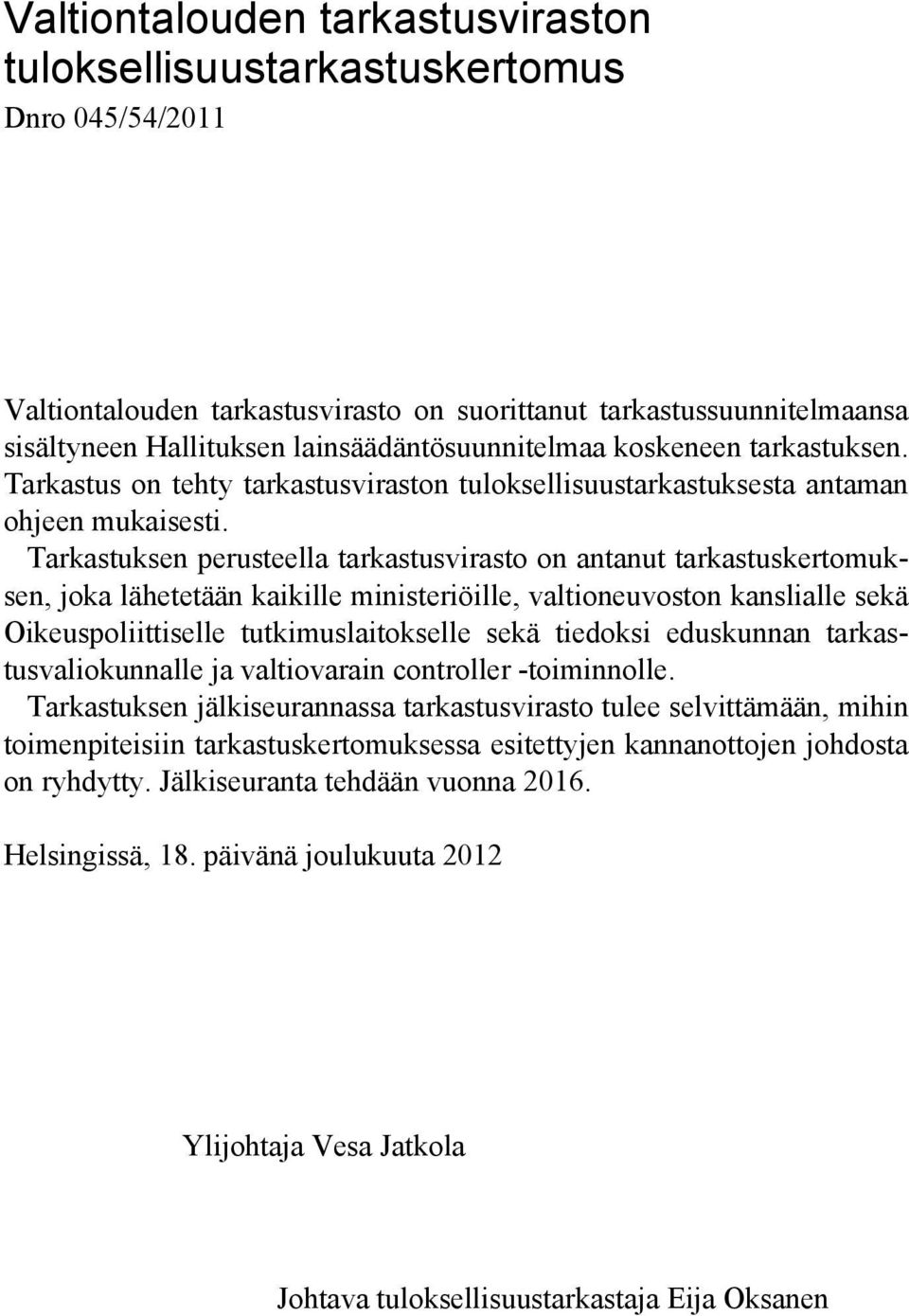 Tarkastuksen perusteella tarkastusvirasto on antanut tarkastuskertomuksen, joka lähetetään kaikille ministeriöille, valtioneuvoston kanslialle sekä Oikeuspoliittiselle tutkimuslaitokselle sekä