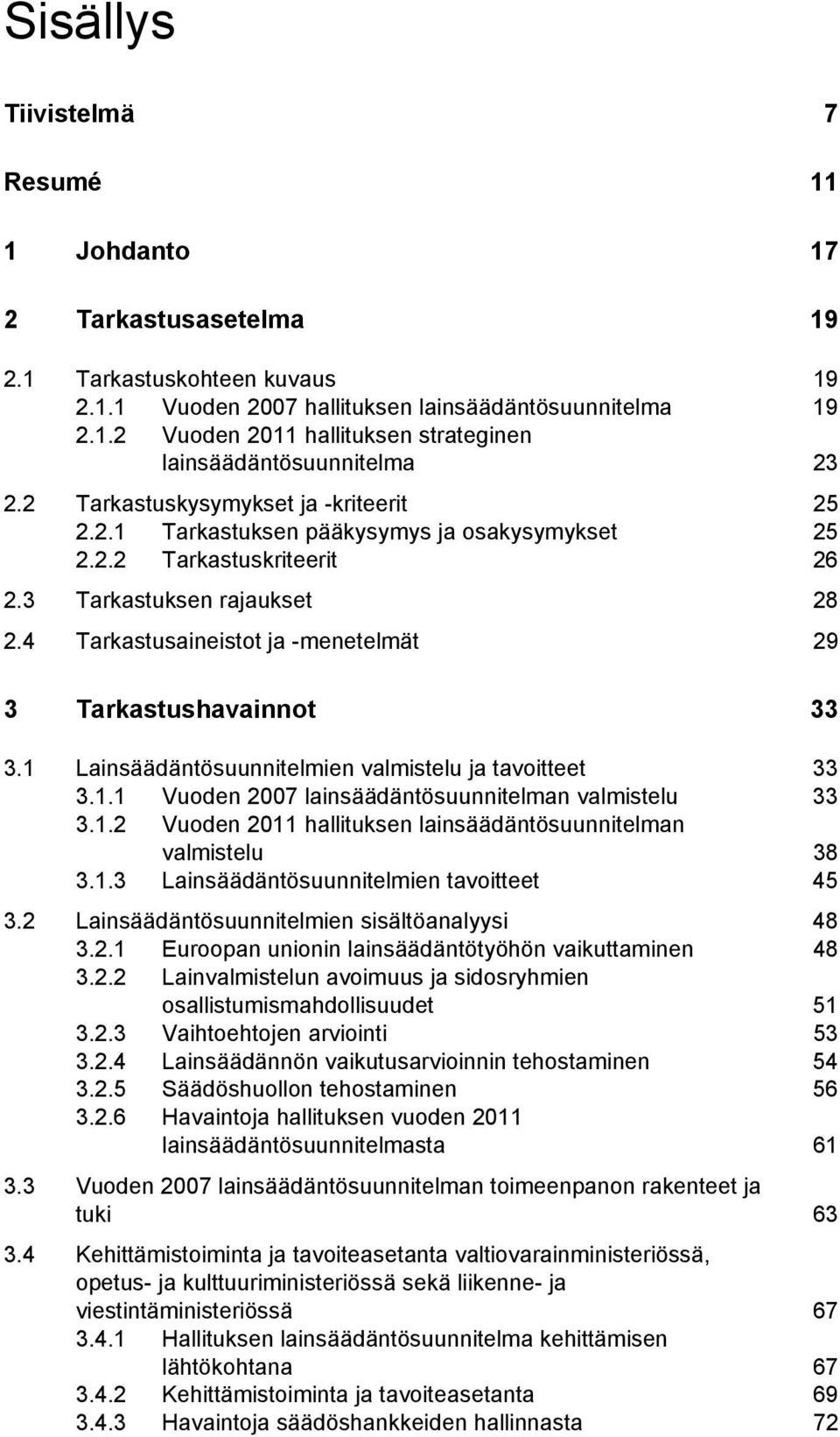 4 Tarkastusaineistot ja -menetelmät 29 3 Tarkastushavainnot 33 3.1 Lainsäädäntösuunnitelmien valmistelu ja tavoitteet 33 3.1.1 Vuoden 2007 lainsäädäntösuunnitelman valmistelu 33 3.1.2 Vuoden 2011 hallituksen lainsäädäntösuunnitelman valmistelu 38 3.