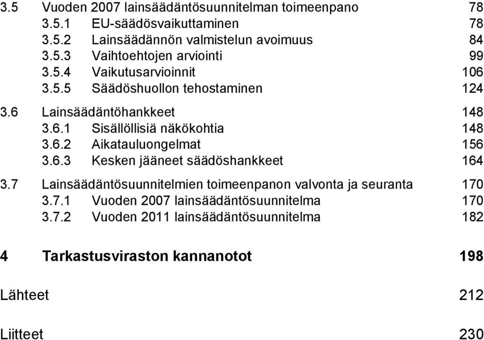 6.3 Kesken jääneet säädöshankkeet 164 3.7 Lainsäädäntösuunnitelmien toimeenpanon valvonta ja seuranta 170 3.7.1 Vuoden 2007 lainsäädäntösuunnitelma 170 3.