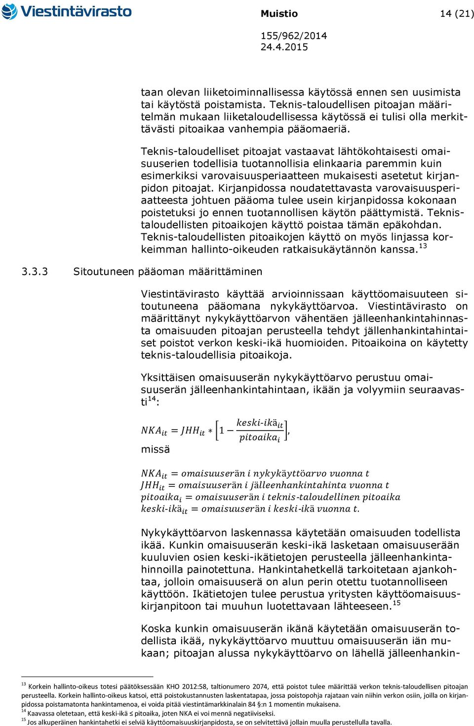 Teknis-taloudelliset pitoajat vastaavat lähtökohtaisesti omaisuuserien todellisia tuotannollisia elinkaaria paremmin kuin esimerkiksi varovaisuusperiaatteen mukaisesti asetetut kirjanpidon pitoajat.