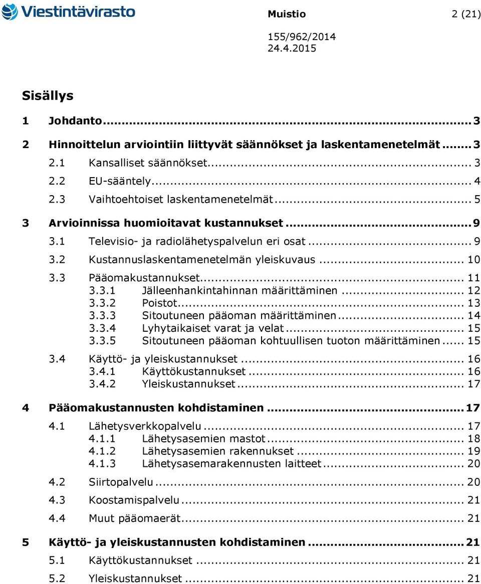 3 Pääomakustannukset... 11 3.3.1 Jälleenhankintahinnan määrittäminen... 12 3.3.2 Poistot... 13 3.3.3 Sitoutuneen pääoman määrittäminen... 14 3.3.4 Lyhytaikaiset varat ja velat... 15 3.3.5 Sitoutuneen pääoman kohtuullisen tuoton määrittäminen.