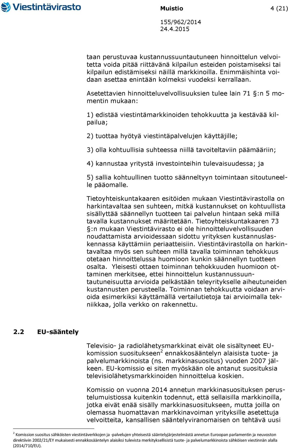 Asetettavien hinnoitteluvelvollisuuksien tulee lain 71 :n 5 momentin mukaan: 1) edistää viestintämarkkinoiden tehokkuutta ja kestävää kilpailua; 2) tuottaa hyötyä viestintäpalvelujen käyttäjille; 3)