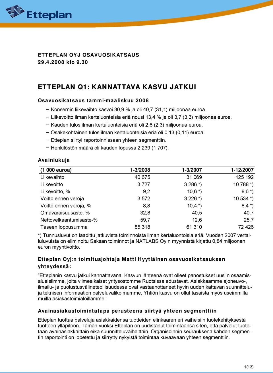 Osakekohtainen tulos ilman kertaluonteisia eriä oli 0,13 (0,11) euroa. Etteplan siirtyi raportoinnissaan yhteen segmenttiin. Henkilöstön määrä oli kauden lopussa 2 239 (1 707).