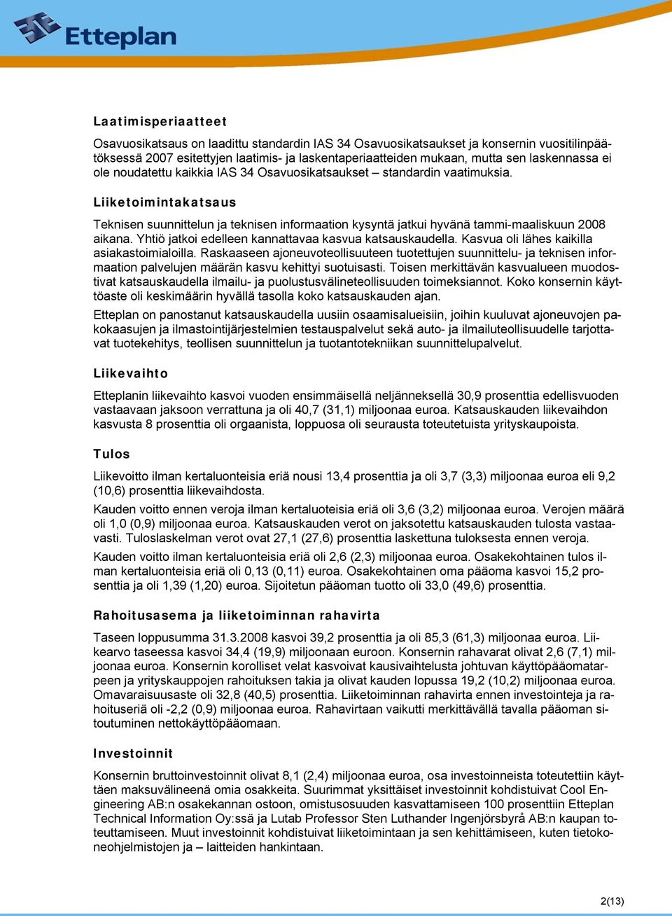 Liiketoimintakatsaus Teknisen suunnittelun ja teknisen informaation kysyntä jatkui hyvänä tammi-maaliskuun 2008 aikana. Yhtiö jatkoi edelleen kannattavaa kasvua katsauskaudella.