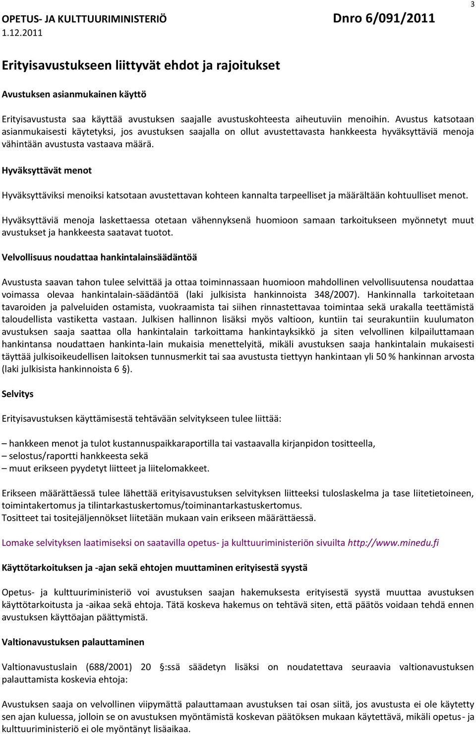 Avustus katsotaan asianmukaisesti käytetyksi, jos avustuksen saajalla on ollut avustettavasta hankkeesta hyväksyttäviä menoja vähintään avustusta vastaava määrä.