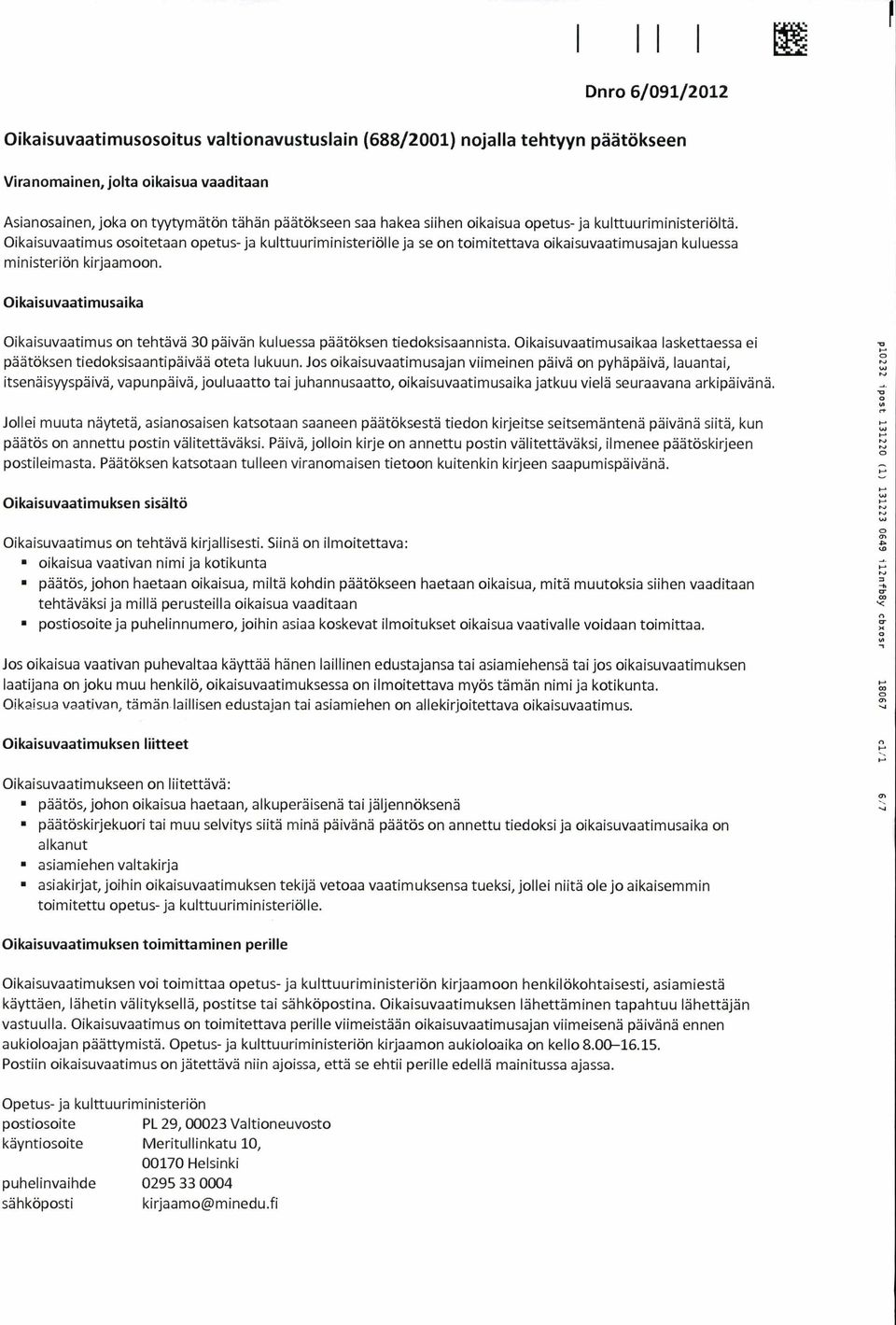 Oikaisuvaatimusaika Oikaisuvaatimus on tehtävä 30 päivän kuluessa päätöksen tiedoksisaannista. Oikaisuvaatimusaikaa laskettaessa ei päätöksen tiedoksisaantipäivää oteta lukuun.