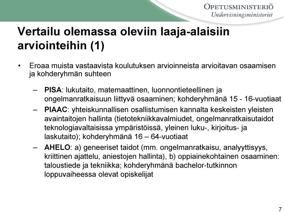 (tietotekniikkavalmiudet, ongelmanratkaisutaidot teknologiavaltaisissa ympäristöissä, yleinen luku-, kirjoitus- ja laskutaito); kohderyhmänä 16 64-vuotiaat AHELO: a) geneeriset taidot (mm.