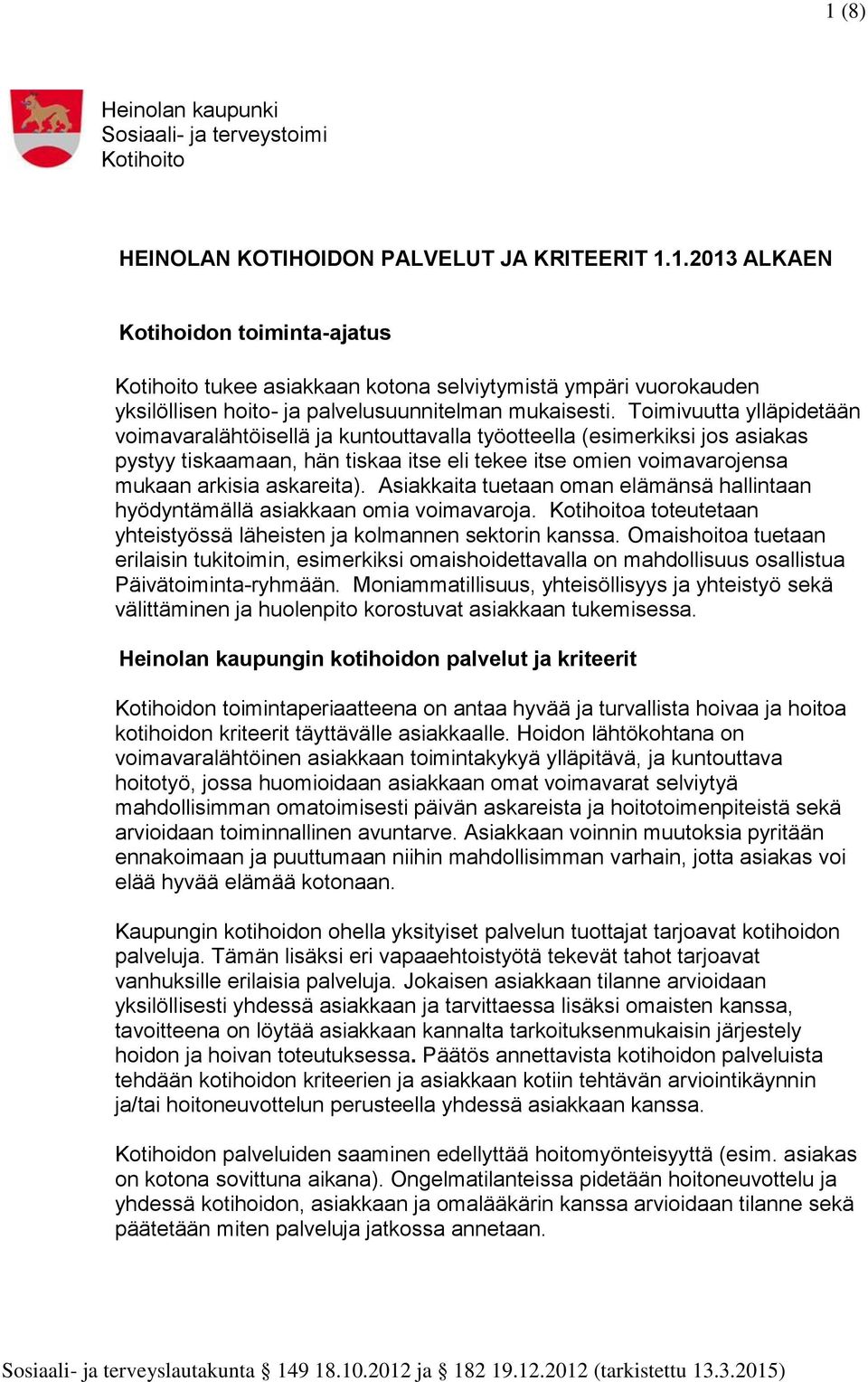 Asiakkaita tuetaan oman elämänsä hallintaan hyödyntämällä asiakkaan omia voimavaroja. Kotihoitoa toteutetaan yhteistyössä läheisten ja kolmannen sektorin kanssa.