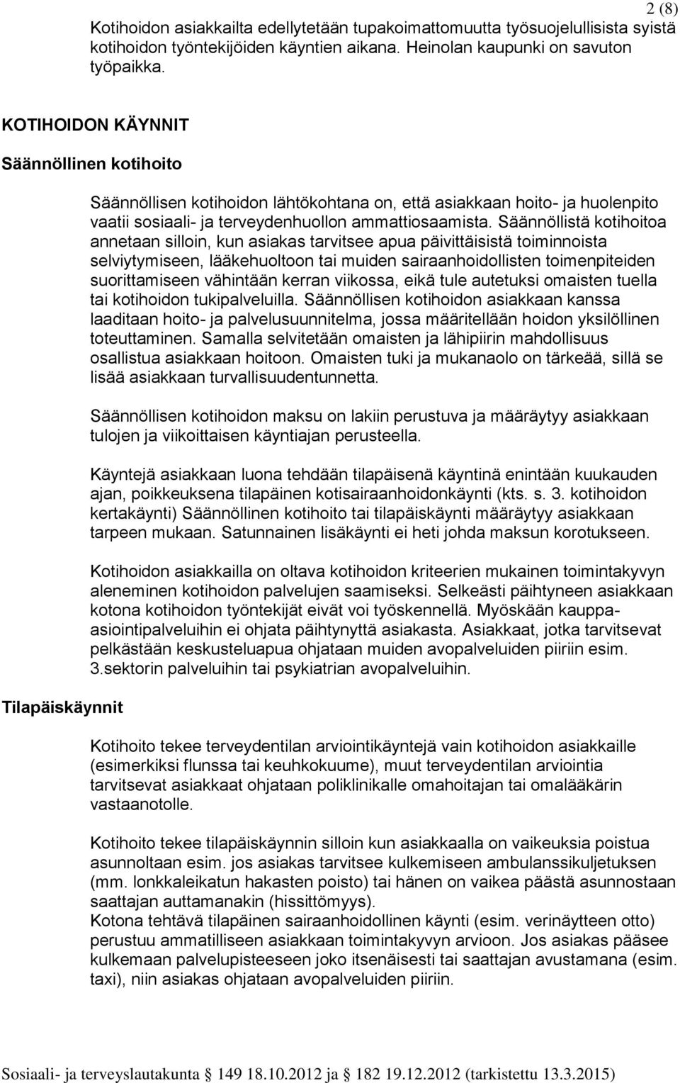 Säännöllistä kotihoitoa annetaan silloin, kun asiakas tarvitsee apua päivittäisistä toiminnoista selviytymiseen, lääkehuoltoon tai muiden sairaanhoidollisten toimenpiteiden suorittamiseen vähintään