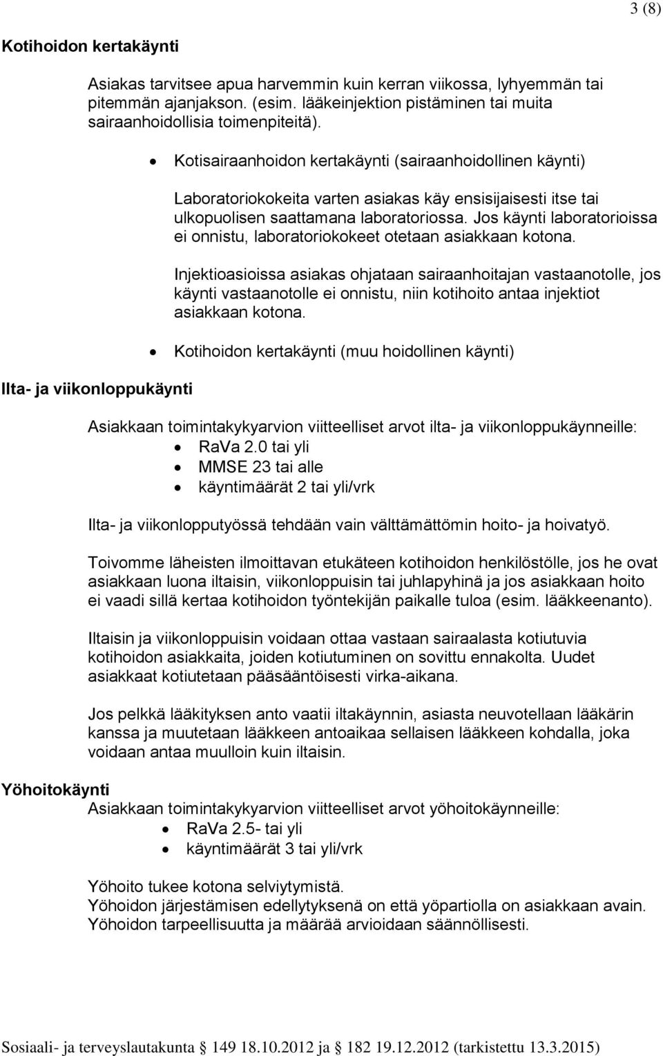 Jos käynti laboratorioissa ei onnistu, laboratoriokokeet otetaan asiakkaan kotona.