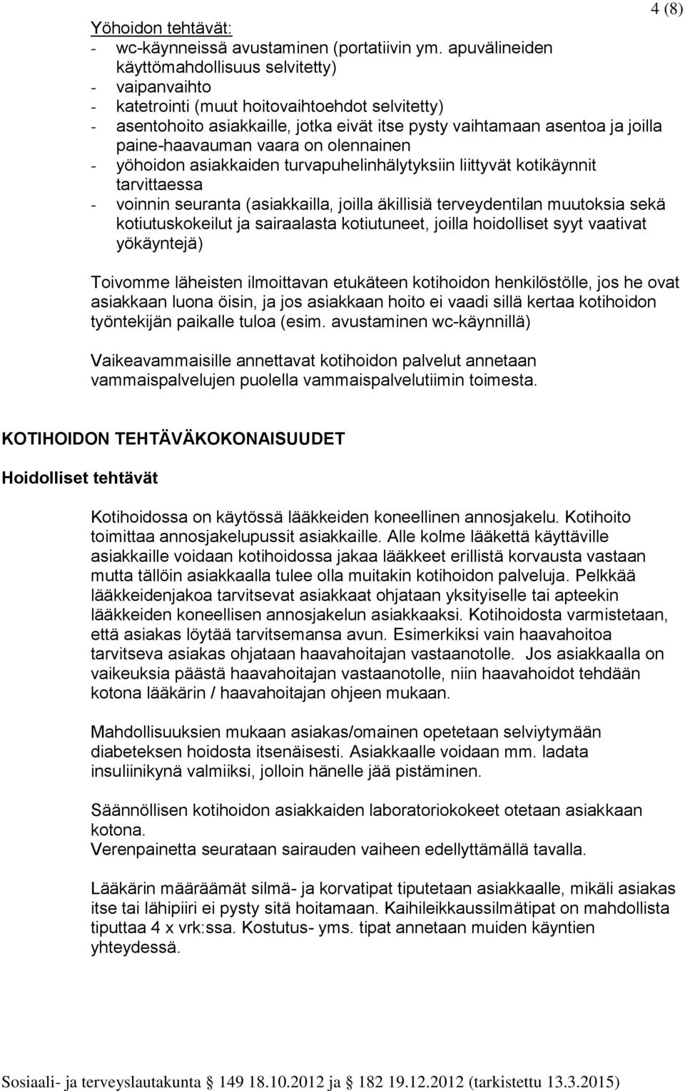 paine-haavauman vaara on olennainen - yöhoidon asiakkaiden turvapuhelinhälytyksiin liittyvät kotikäynnit tarvittaessa - voinnin seuranta (asiakkailla, joilla äkillisiä terveydentilan muutoksia sekä